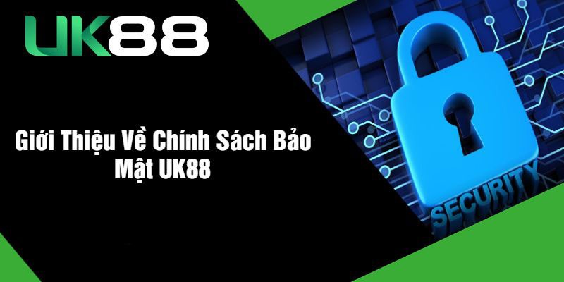Những điểm nổi bật trong chính sách bảo mật của UK88