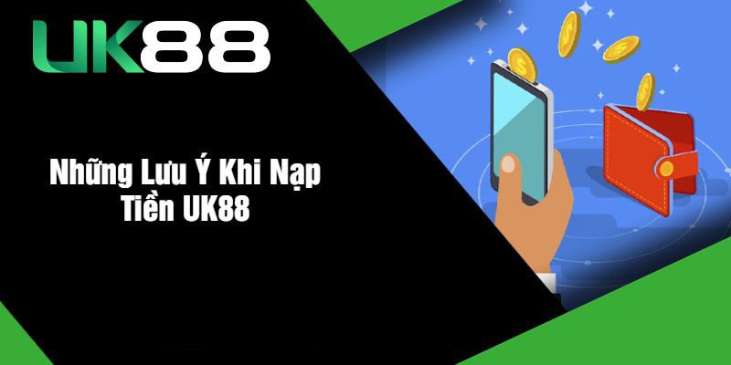 Những quy định cần lưu ý khi nạp tiền Uk88